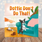 Dottie Don't Do That ~ Picture Story Book in English or Spanish